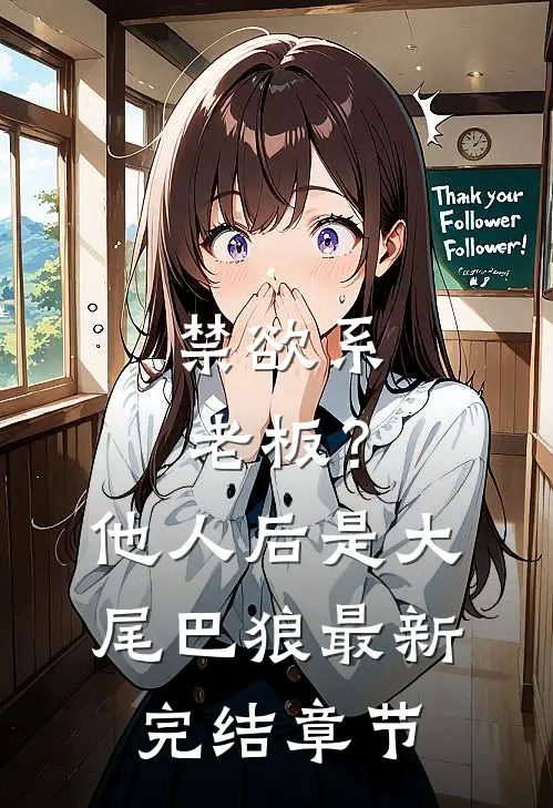 禁欲系老板？他人后是大尾巴狼最新完结章节
