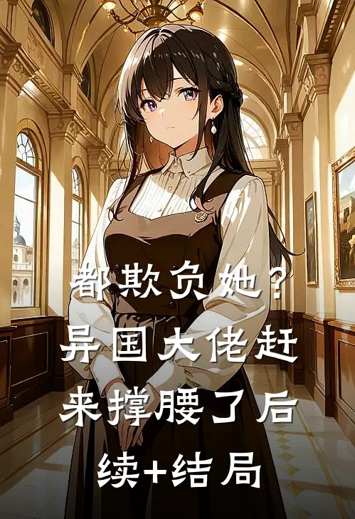 都欺负她？异国大佬赶来撑腰了后续+结局