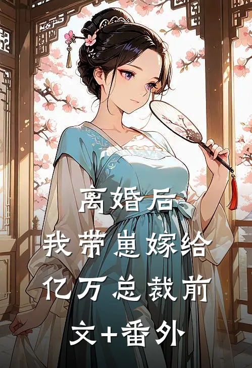 离婚后，我带崽嫁给亿万总裁前文+番外
