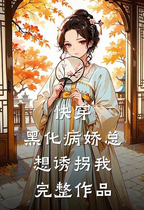 快穿：黑化病娇总想诱拐我完整作品