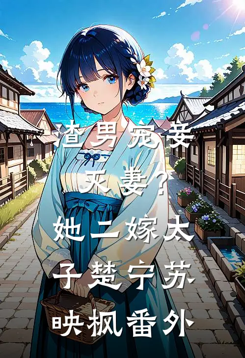 渣男宠妾灭妻？她二嫁太子楚宁苏映枫番外