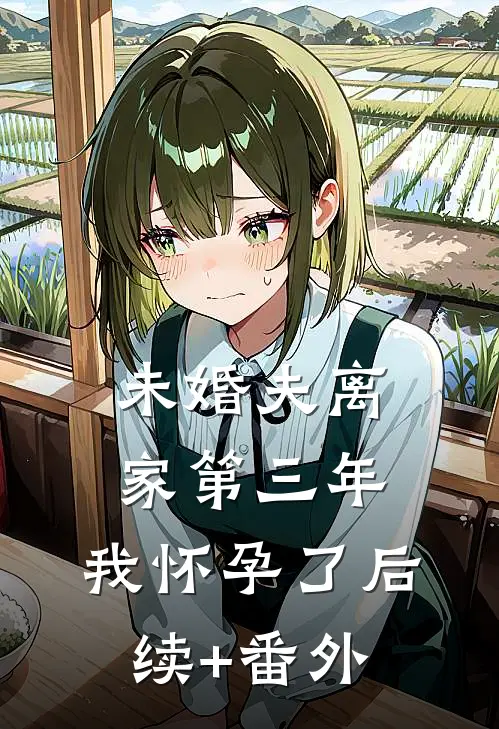 未婚夫离家第三年，我怀孕了后续+番外