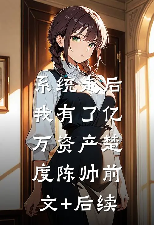 系统走后，我有了亿万资产楚度陈帅前文+后续