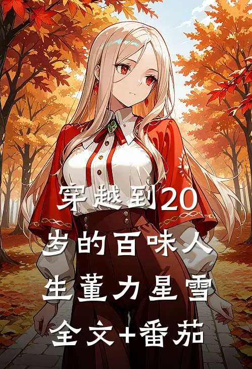 穿越到20岁的百味人生董力星雪全文+番茄