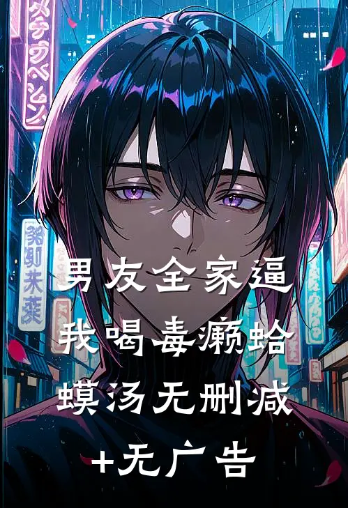 男友全家逼我喝毒癞蛤蟆汤无删减+无广告