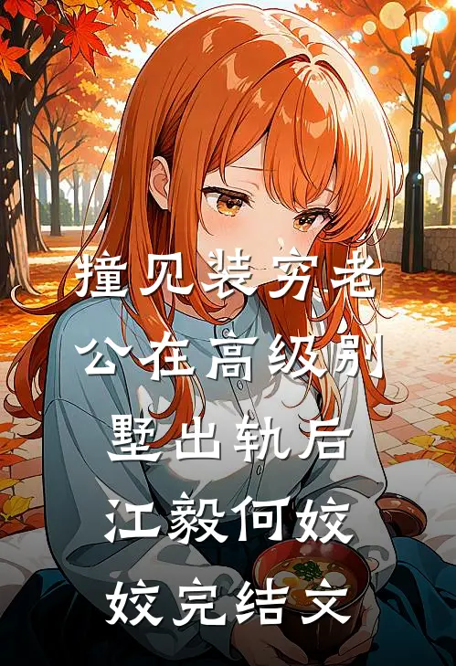 撞见装穷老公在高级别墅出轨后江毅何姣姣完结文