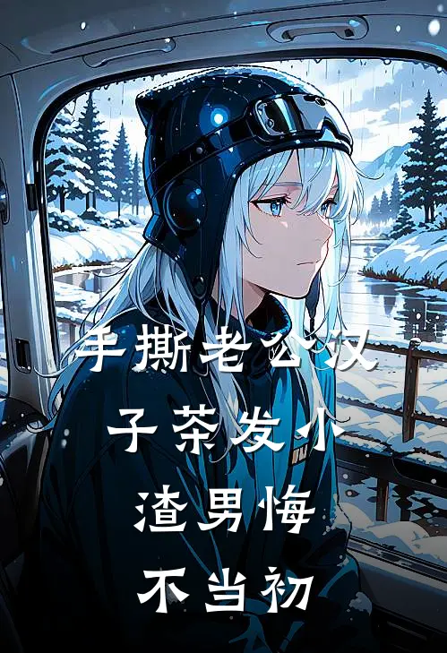 手撕老公汉子茶发小，渣男悔不当初