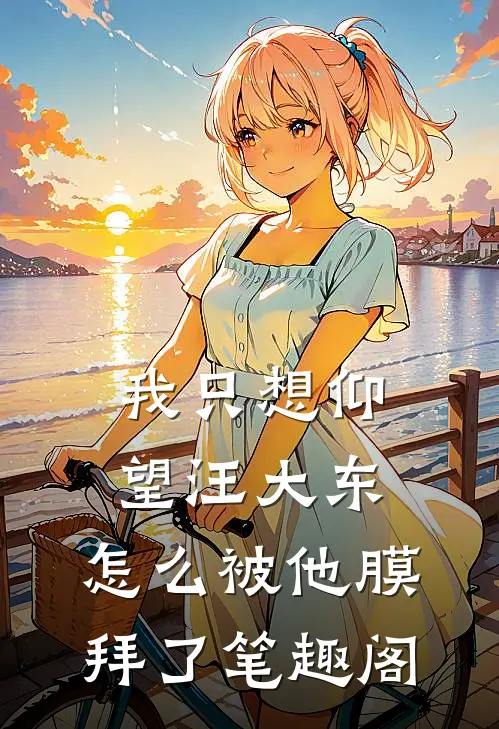 我只想仰望汪大东，怎么被他膜拜了笔趣阁