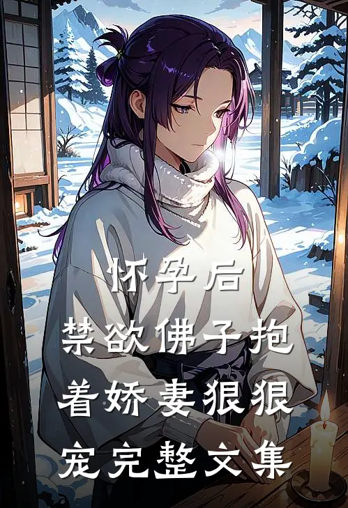 怀孕后,禁欲佛子抱着娇妻狠狠宠完整文集