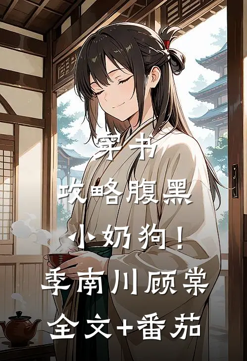 穿书：攻略腹黑小奶狗！季南川顾棠全文+番茄