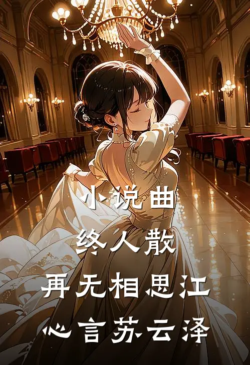 小说曲终人散，再无相思(江心言苏云泽)