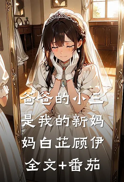 爸爸的小三是我的新妈妈白芷顾伊全文+番茄