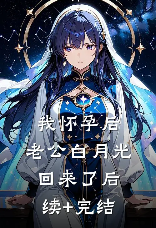 我怀孕后，老公白月光回来了后续+完结
