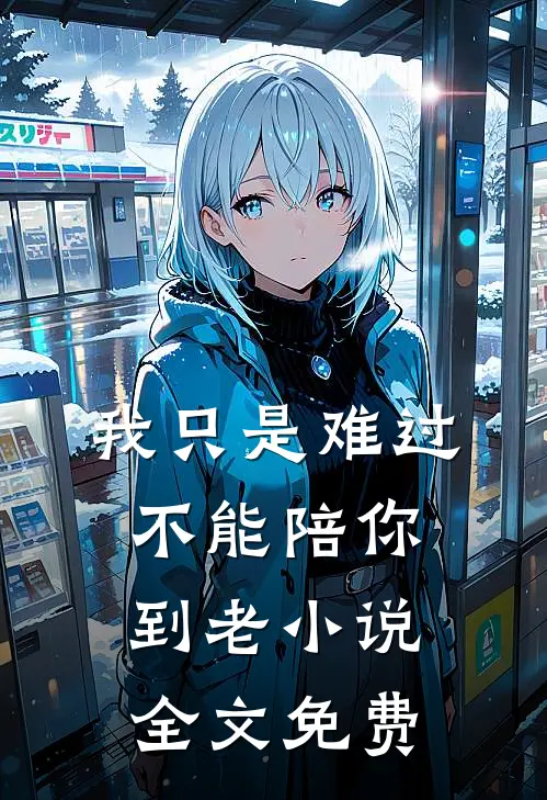 我只是难过不能陪你到老小说全文免费