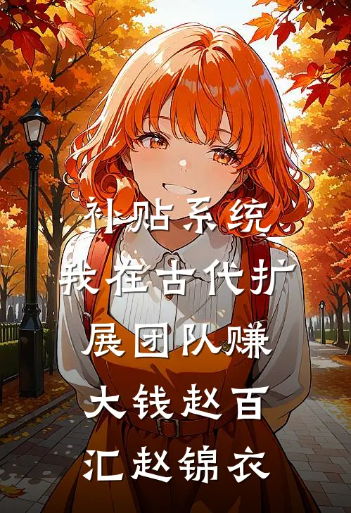 补贴系统：我在古代扩展团队赚大钱赵百汇赵锦衣