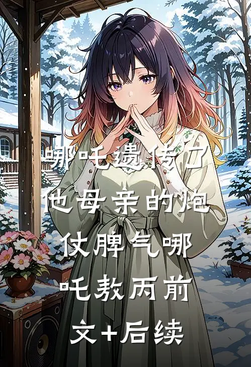 哪吒遗传了他母亲的炮仗脾气哪吒敖丙前文+后续