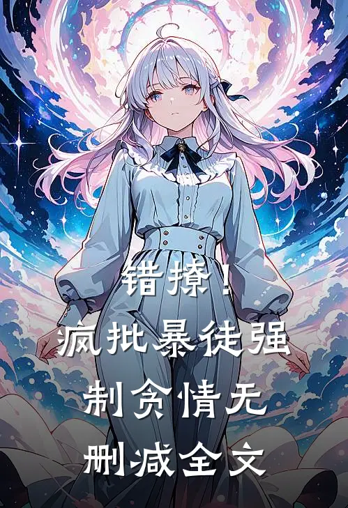 错撩！疯批暴徒强制贪情无删减全文
