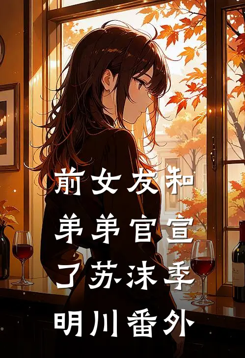 前女友和弟弟官宣了苏沫季明川 番外