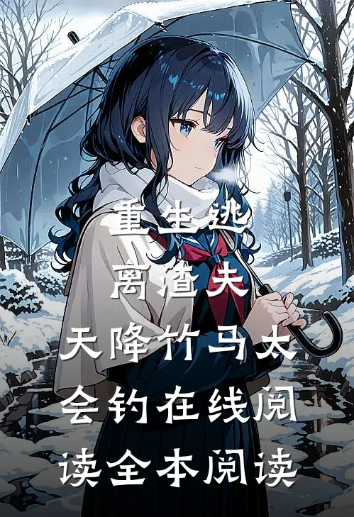 重生逃离渣夫，天降竹马太会钓在线阅读全本阅读