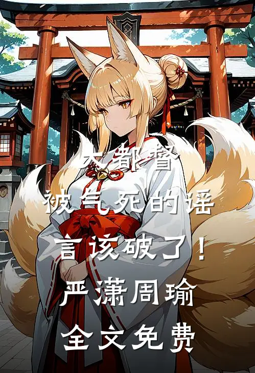 大都督，被气死的谣言该破了！严潇周瑜全文免费