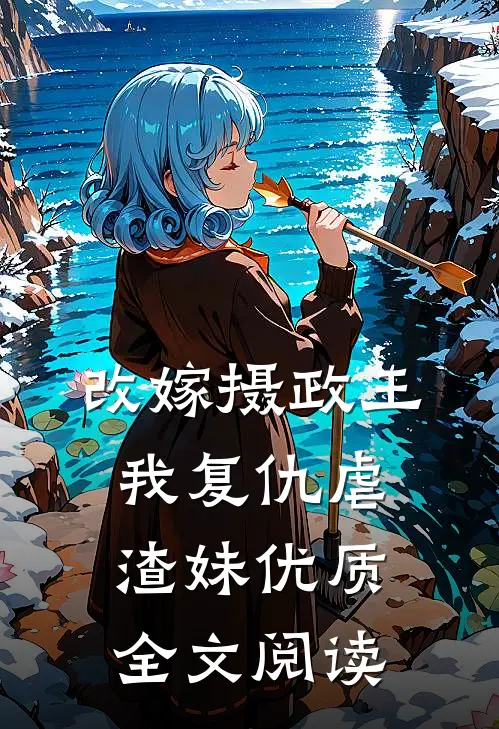 改嫁摄政王，我复仇虐渣妹优质全文阅读