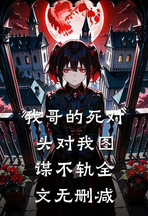 我哥的死对头对我图谋不轨全文无删减