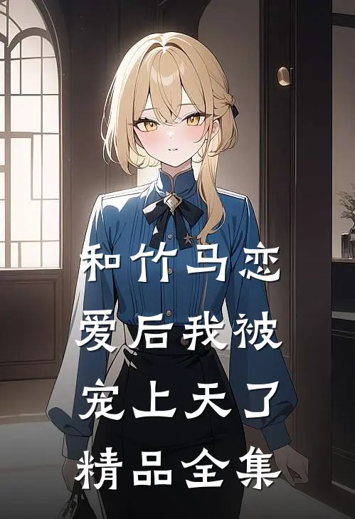 和竹马恋爱后我被宠上天了精品全集