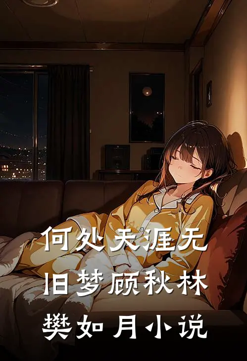 何处天涯无旧梦顾秋林樊如月小说