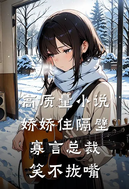 高质量小说娇娇住隔壁,寡言总裁笑不拢嘴