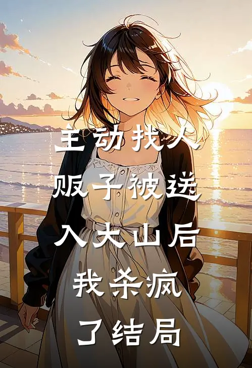 主动找人贩子被送入大山后，我杀疯了结局