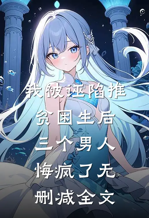 我被诬陷推贫困生后，三个男人悔疯了无删减全文