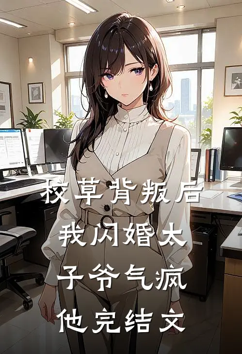 校草背叛后，我闪婚太子爷气疯他完结文