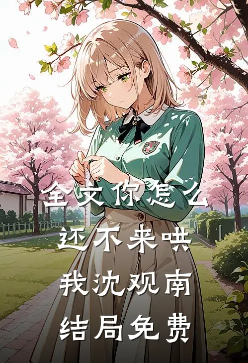 全文你怎么还不来哄我沈观南结局免费