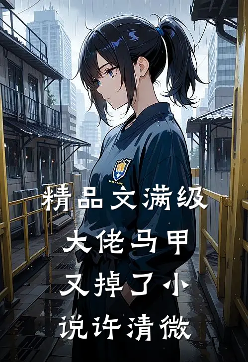 精品文满级大佬马甲又掉了小说许清微