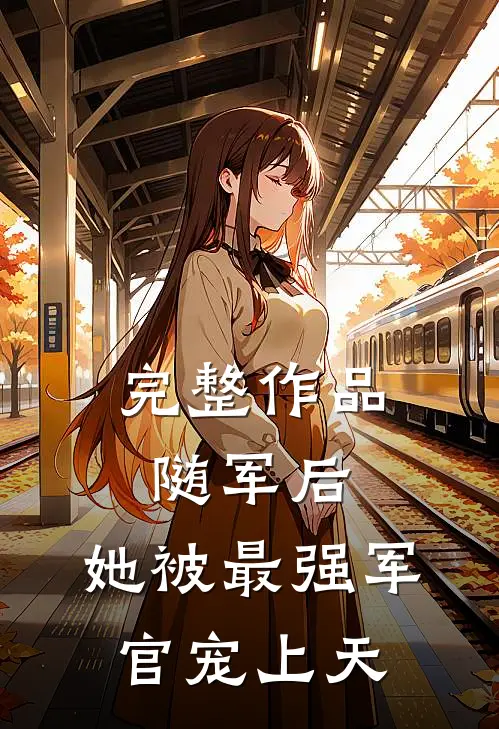 完整作品随军后，她被最强军官宠上天