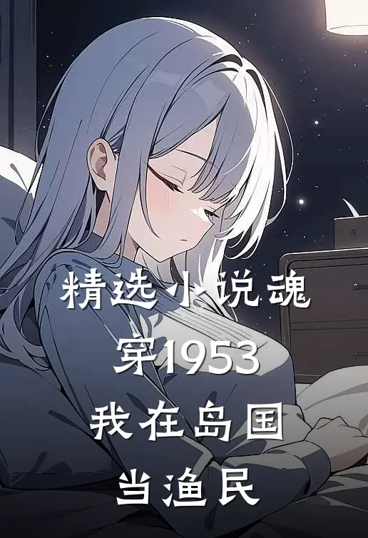 精选小说魂穿1953：我在岛国当渔民