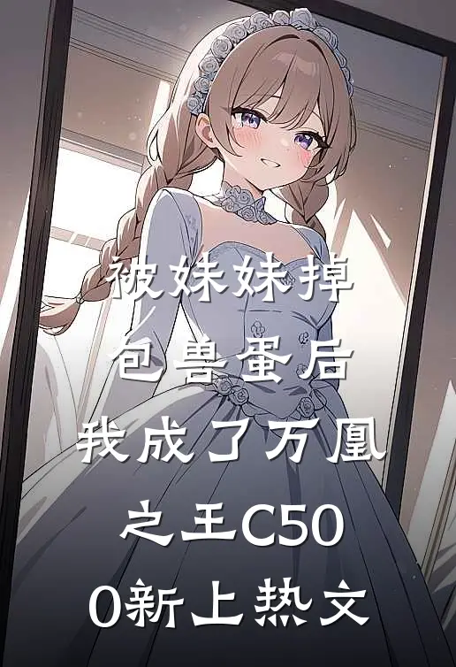 被妹妹掉包兽蛋后，我成了万凰之王C500新上热文