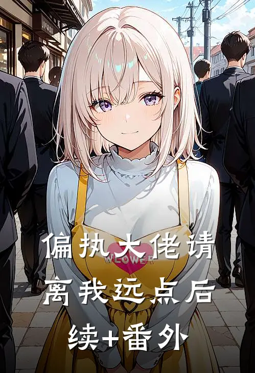 偏执大佬请离我远点后续+番外