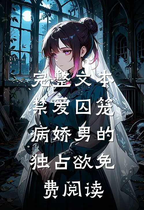 完整文本禁爱囚笼:病娇男的独占欲免费阅读