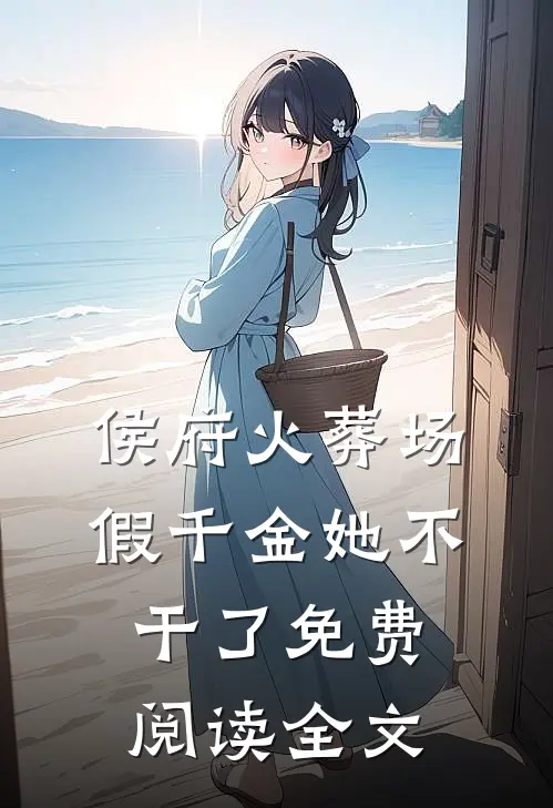 侯府火葬场，假千金她不干了免费阅读全文