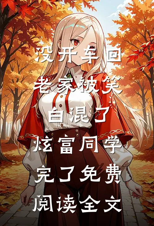 没开车回老家被笑白混了，炫富同学完了免费阅读全文