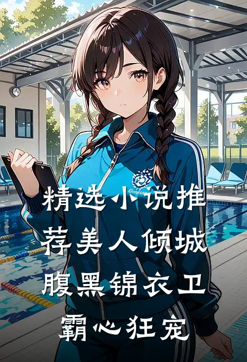 精选推荐美人倾城,腹黑锦衣卫霸心狂宠免费阅读