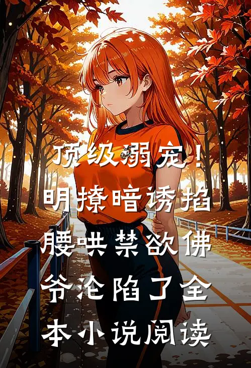 顶级溺宠！明撩暗诱掐腰哄，禁欲佛爷沦陷了全本小说阅读