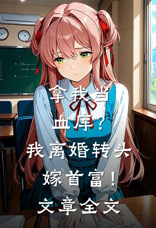 拿我当血库？我离婚转头嫁首富！文章全文