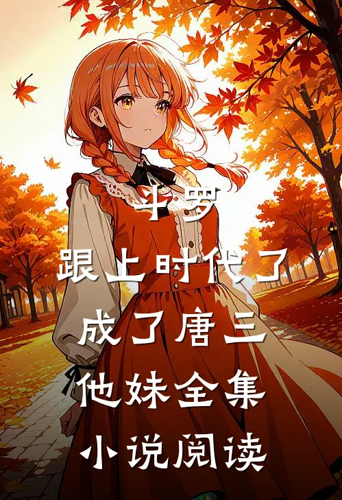 斗罗：跟上时代了，成了唐三他妹全集小说阅读