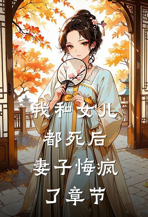 我和女儿都死后，妻子悔疯了章节
