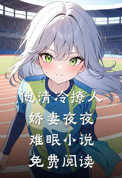 他清冷撩人，娇妻夜夜难眠小说免费阅读