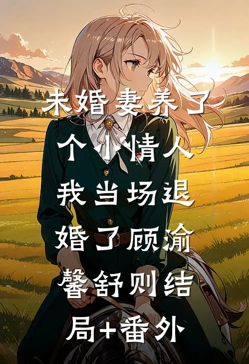 未婚妻养了个小情人，我当场退婚了顾渝馨舒则结局+番外
