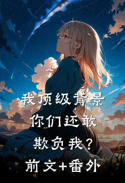 我顶级背景，你们还敢欺负我？前文+番外