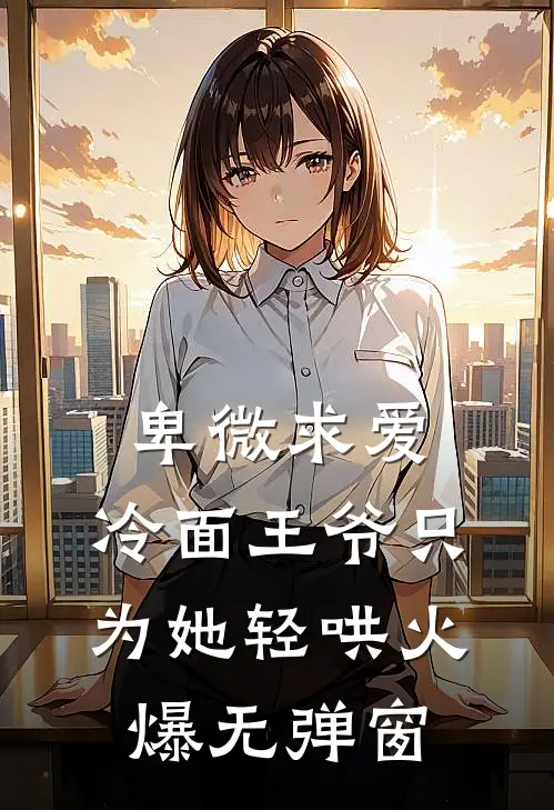 卑微求爱：冷面王爷只为她轻哄火爆无弹窗